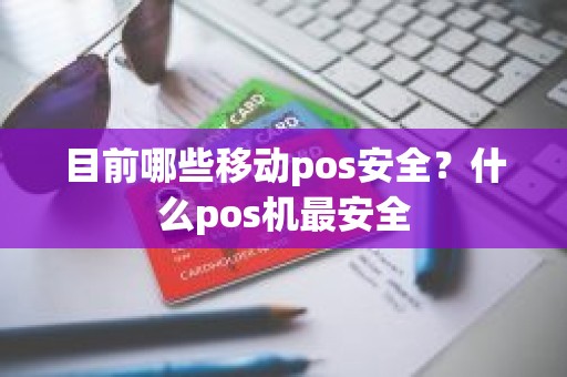 目前哪些移动pos安全？什么pos机最安全