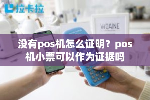 没有pos机怎么证明？pos机小票可以作为证据吗