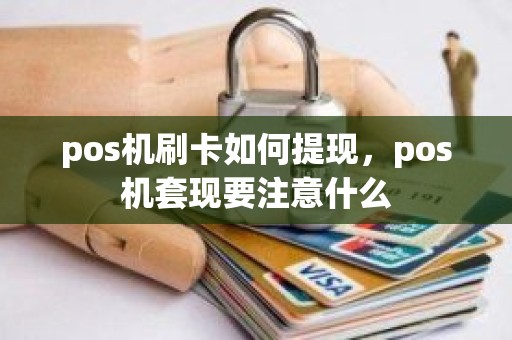 pos机刷卡如何提现，pos机套现要注意什么