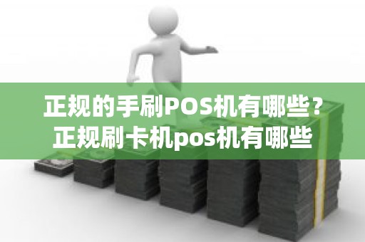 正规的手刷POS机有哪些？正规刷卡机pos机有哪些