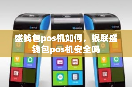 盛钱包pos机如何，银联盛钱包pos机安全吗