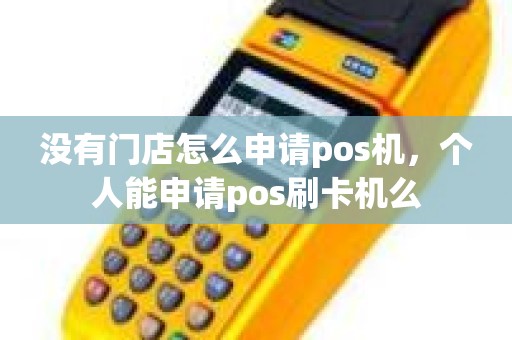 没有门店怎么申请pos机，个人能申请pos刷卡机么