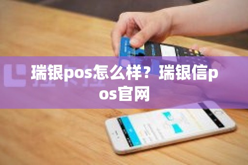 瑞银pos怎么样？瑞银信pos官网