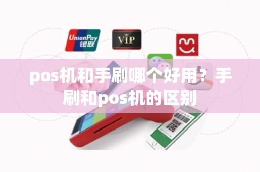 pos机和手刷哪个好用?手刷和pos机的区别 pos机和手刷哪个好用?手刷和pos机的区别