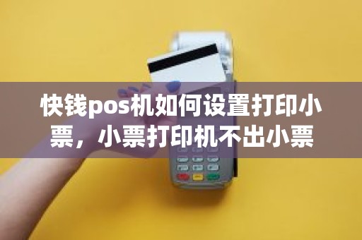 快钱pos机如何设置打印小票,小票打印机不出小票 快钱pos机如何设置打印小票,小票打印机不出小票