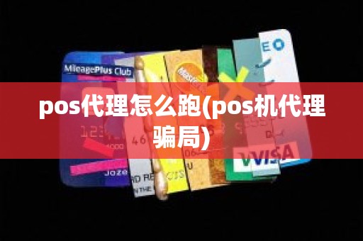 pos代理怎么跑(pos机代理骗局)