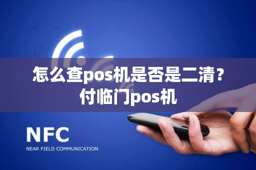 怎么查pos机是否是二清？付临门pos机
