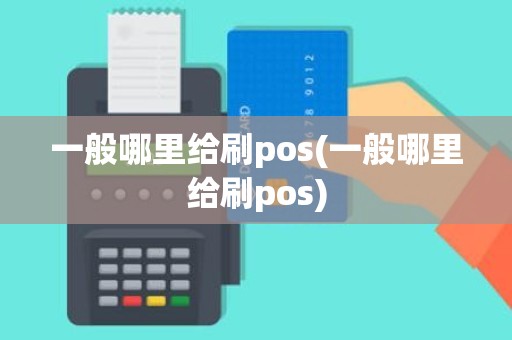 一般哪里给刷pos(一般哪里给刷pos)