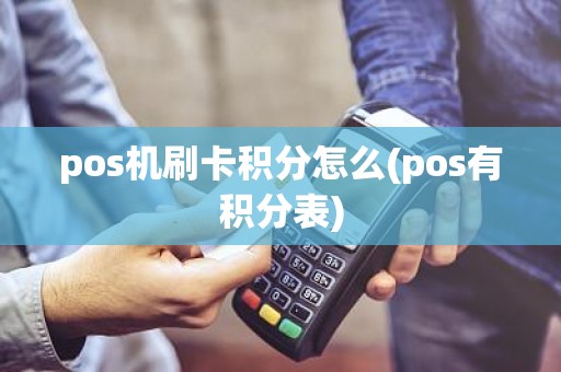 pos机刷卡积分怎么(pos有积分表)