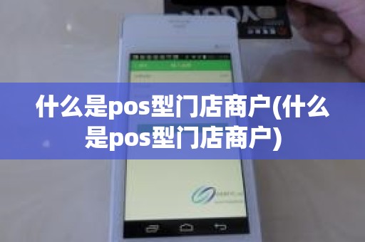 什么是pos型门店商户(什么是pos型门店商户)