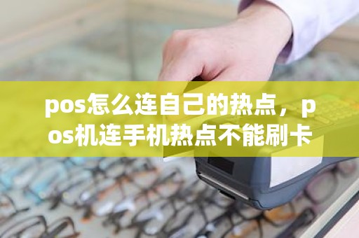 pos怎么连自己的热点，pos机连手机热点不能刷卡