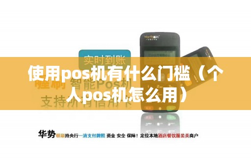 使用pos机有什么门槛（个人pos机怎么用）