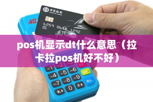 pos机显示dt什么意思（拉卡拉pos机好不好）