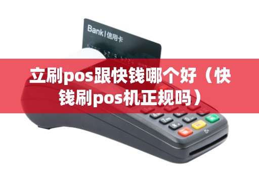 立刷pos跟快钱哪个好（快钱刷pos机正规吗）