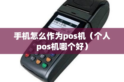 手机怎么作为pos机（个人pos机哪个好）