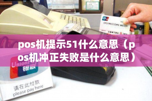 pos机提示51什么意思（pos机冲正失败是什么意思）