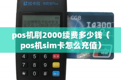 pos机刷2000续费多少钱（pos机sim卡怎么充值）