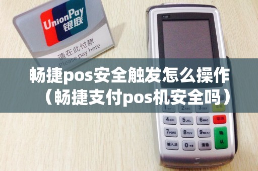 畅捷pos安全触发怎么操作（畅捷支付pos机安全吗）