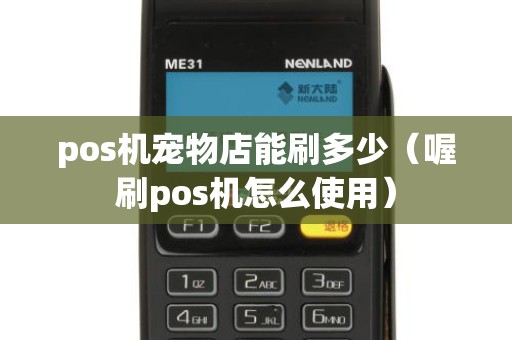 pos机宠物店能刷多少（喔刷pos机怎么使用）