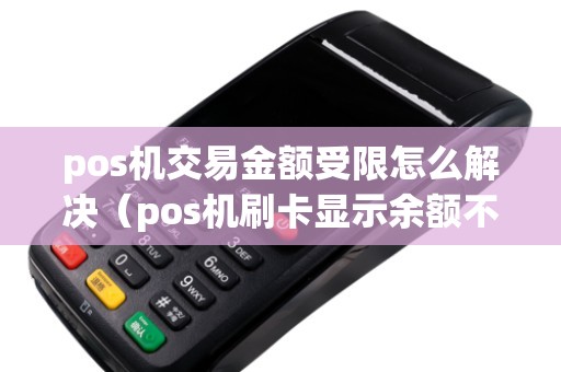 pos机交易金额受限怎么解决（pos机刷卡显示余额不足）