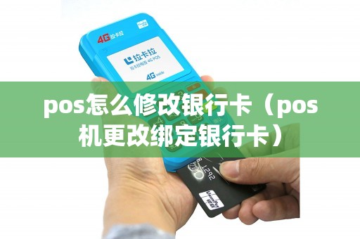 pos怎么修改银行卡（pos机更改绑定银行卡）