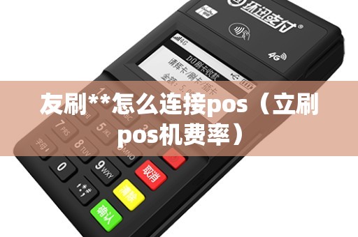 友刷**怎么连接pos（立刷pos机费率）