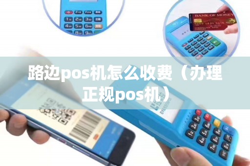 路边pos机怎么收费（办理正规pos机）