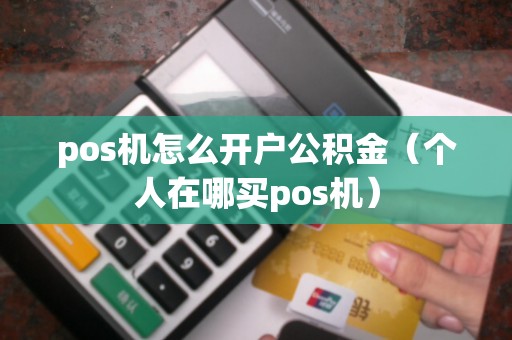 pos机怎么开户公积金（个人在哪买pos机）