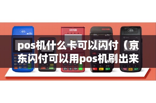 pos机什么卡可以闪付（京东闪付可以用pos机刷出来吗）
