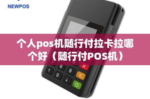 个人pos机随行付拉卡拉哪个好（随行付POS机）
