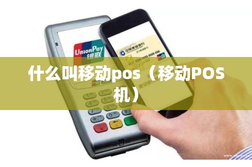 什么叫移动pos(移动POS机) 什么叫移动pos(移动POS机)