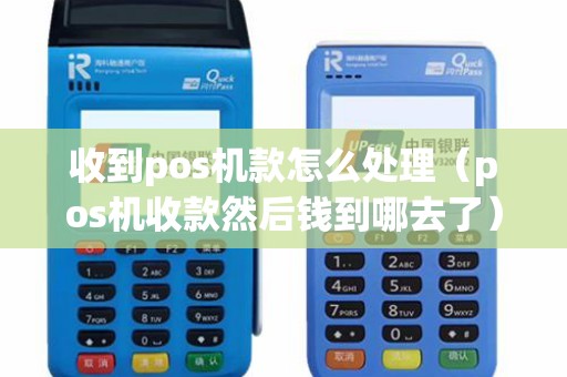 收到pos机款怎么处理（pos机收款然后钱到哪去了）
