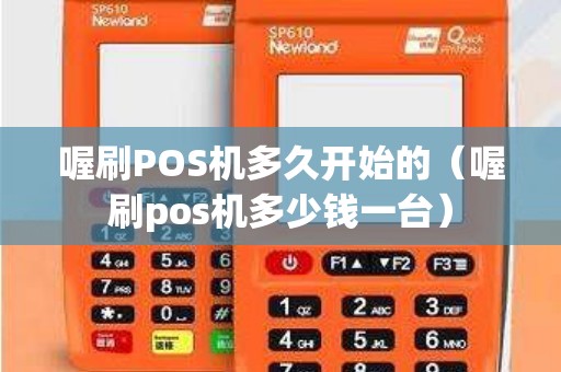 喔刷POS机多久开始的（喔刷pos机多少钱一台）
