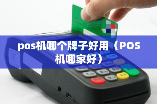 pos机哪个牌子好用（POS机哪家好）