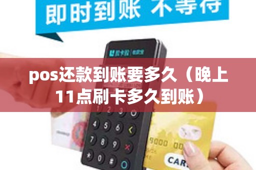 pos还款到账要多久（晚上11点刷卡多久到账）