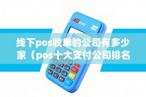 线下pos收单的公司有多少家（pos十大支付公司排名）