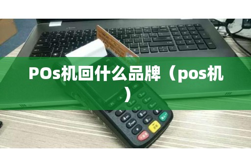 POs机回什么品牌（pos机）