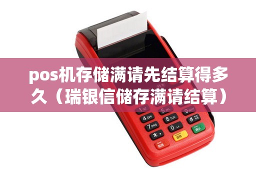 pos机存储满请先结算得多久（瑞银信储存满请结算）