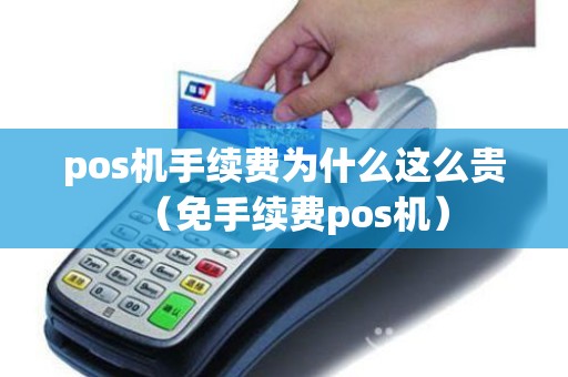 pos机手续费为什么这么贵（免手续费pos机）