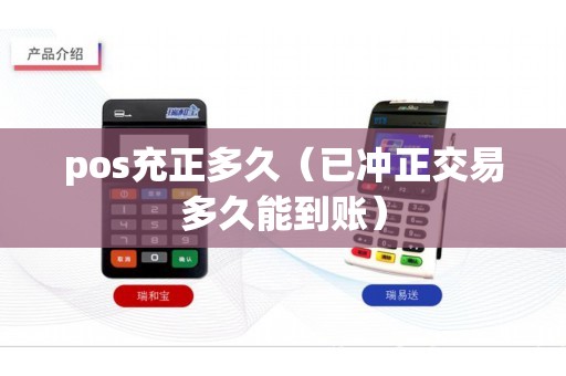 pos充正多久(已冲正交易多久能到账) pos充正多久(已冲正交易多久能到账)