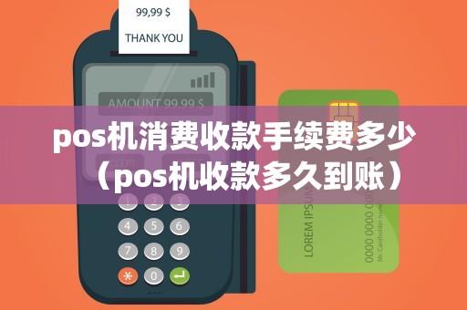 pos机消费收款手续费多少（pos机收款多久到账）