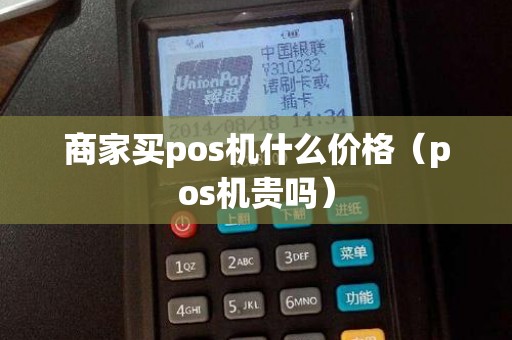 商家买pos机什么价格（pos机贵吗）