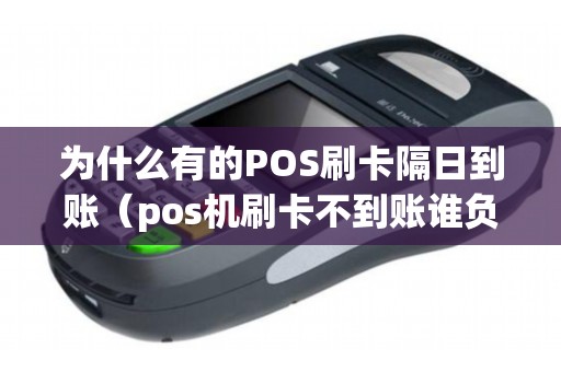为什么有的POS刷卡隔日到账（pos机刷卡不到账谁负责）