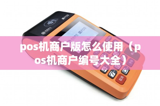 pos机商户版怎么使用（pos机商户编号大全）