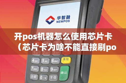 开pos机器怎么使用芯片卡（芯片卡为啥不能直接刷pos机）