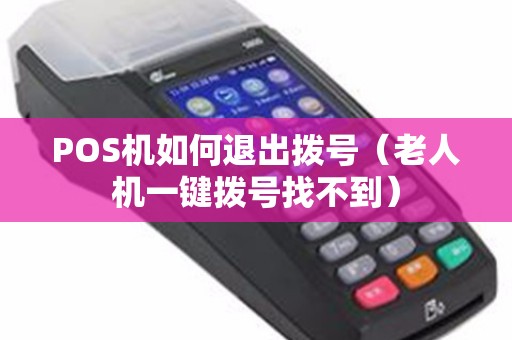 POS机如何退出拨号（老人机一键拨号找不到）