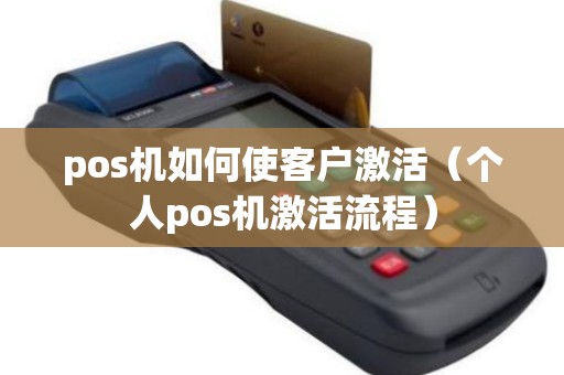 pos机如何使客户激活（个人pos机激活流程）