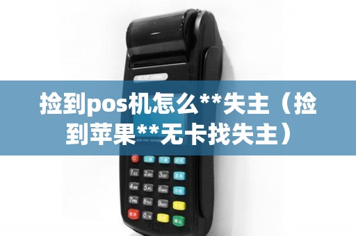 捡到pos机怎么**失主（捡到苹果**无卡找失主）