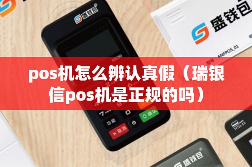 pos机怎么辨认真假（瑞银信pos机是正规的吗）