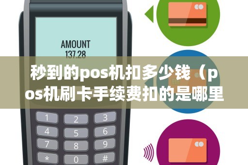 秒到的pos机扣多少钱（pos机刷卡手续费扣的是哪里的钱）